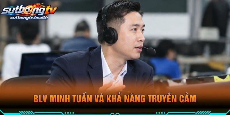 BLV Minh Tuấn Và Khả Năng Truyền Cảm