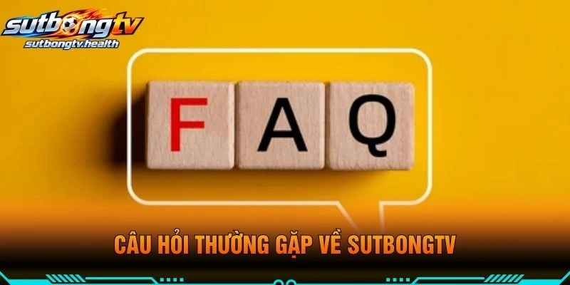 Câu Hỏi Thường Gặp Về Sutbongtv