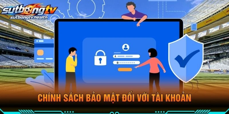 Chính Sách Bảo Mật Đối Với Tài Khoản