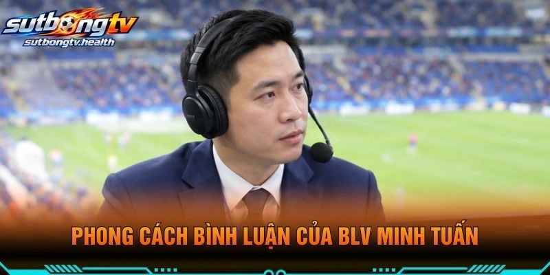 Phong Cách Bình Luận Của BLV Minh Tuấn